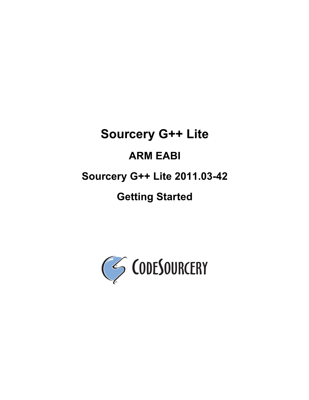 Sourcery G++ Lite ARM EABI Sourcery G++ Lite 2011.03-42 Getting Started Sourcery G++ Lite: ARM EABI: Sourcery G++ Lite 2011.03- 42: Getting Started Codesourcery, Inc