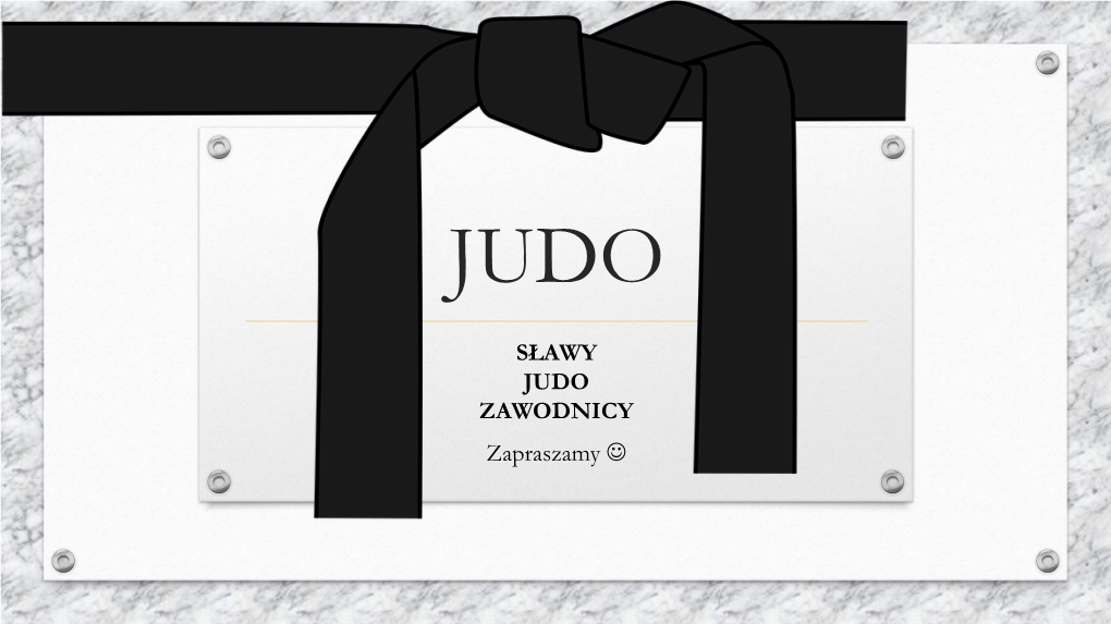 SŁAWY JUDO ZAWODNICY Zapraszamy  Z Materiałów Dowiesz Się…