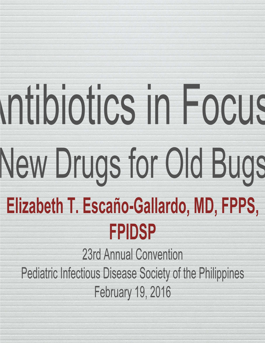 Elizabeth T. Escaño-Gallardo, MD, FPPS, FPIDSP 23Rd Annual Convention Pediatric Infectious Disease Society of the Philippines February 19, 2016 Objectives