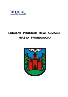 LOKALNY PROGRAM REWITALIZACJI MIASTA TWARDOGÓRA Wrocław – Twardogóra 2010 SPIS TREŚCI