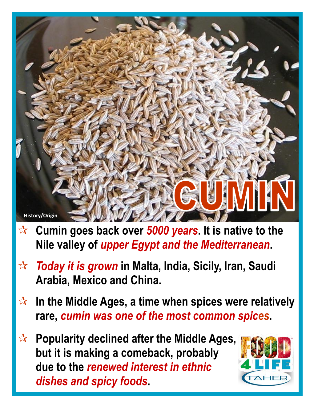 Cumin Goes Back Over 5000 Years. It Is Native to the Nile Valley of Upper Egypt and the Mediterranean