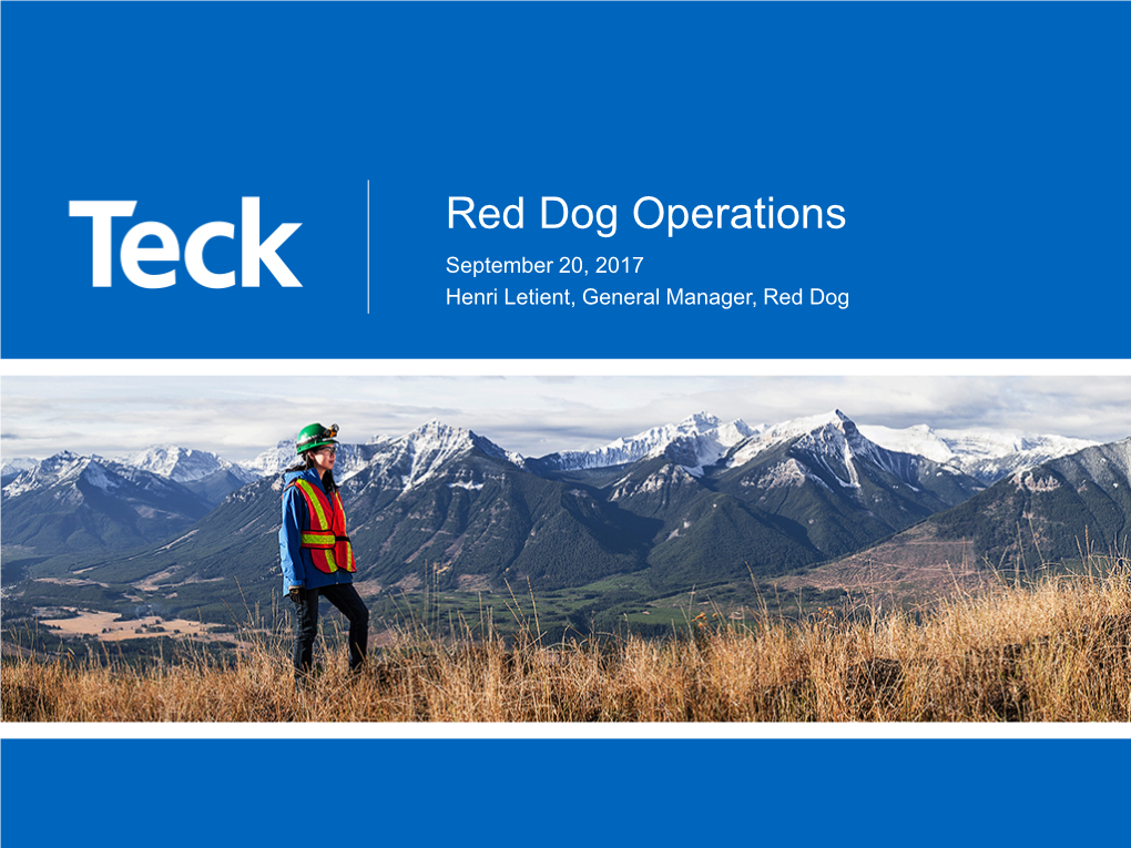 Red Dog Operations September 20, 2017 Henri Letient, General Manager, Red Dog Red Dog Operations Forward Looking Information