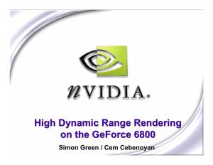 High Dynamic Range Rendering on the Geforce 6800 Simon Green / Cem Cebenoyan Overview