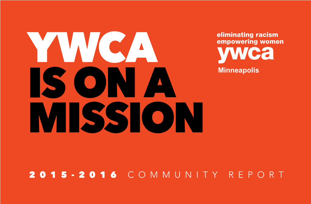 2015-2016 COMMUNITY REPORT YWCA IS on a MISSION Every Day We Live Our Mission Through Innovative Programs and Advocacy in Education, Racial Justice and Wellness