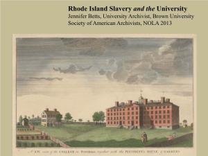 Rhode Island Slavery and the University Jennifer Betts, University Archivist, Brown University Society of American Archivists, NOLA 2013