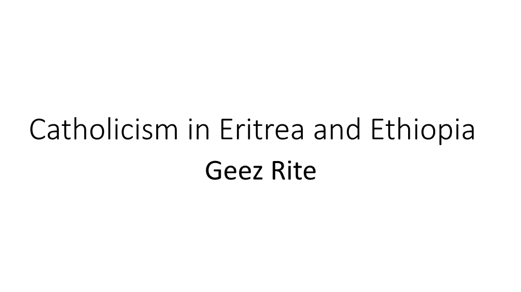 Catholicism in Eritrea and Ethiopia Geez Rite Summary of History of Christianity in Eritrea and Ethiopia • Syrian Refugees St