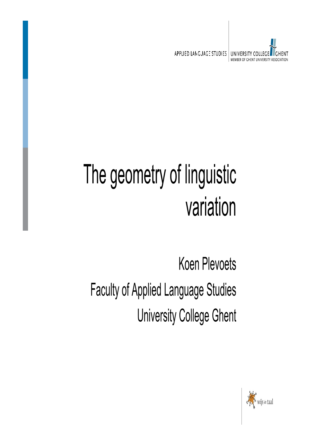 Koen Plevoets Faculty of Applied Language Studies University College Ghent the Geometry of Linguistic Variation a Lectometrical Analysis of Belgian Dutch