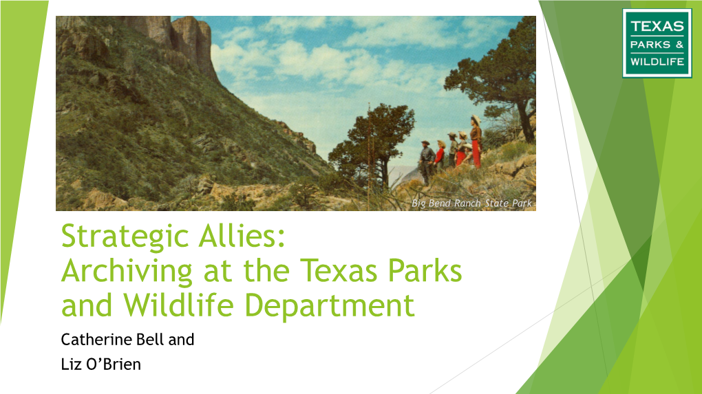 Strategic Allies: Archiving at the Texas Parks and Wildlife Department Catherine Bell and Liz O’Brien We Are