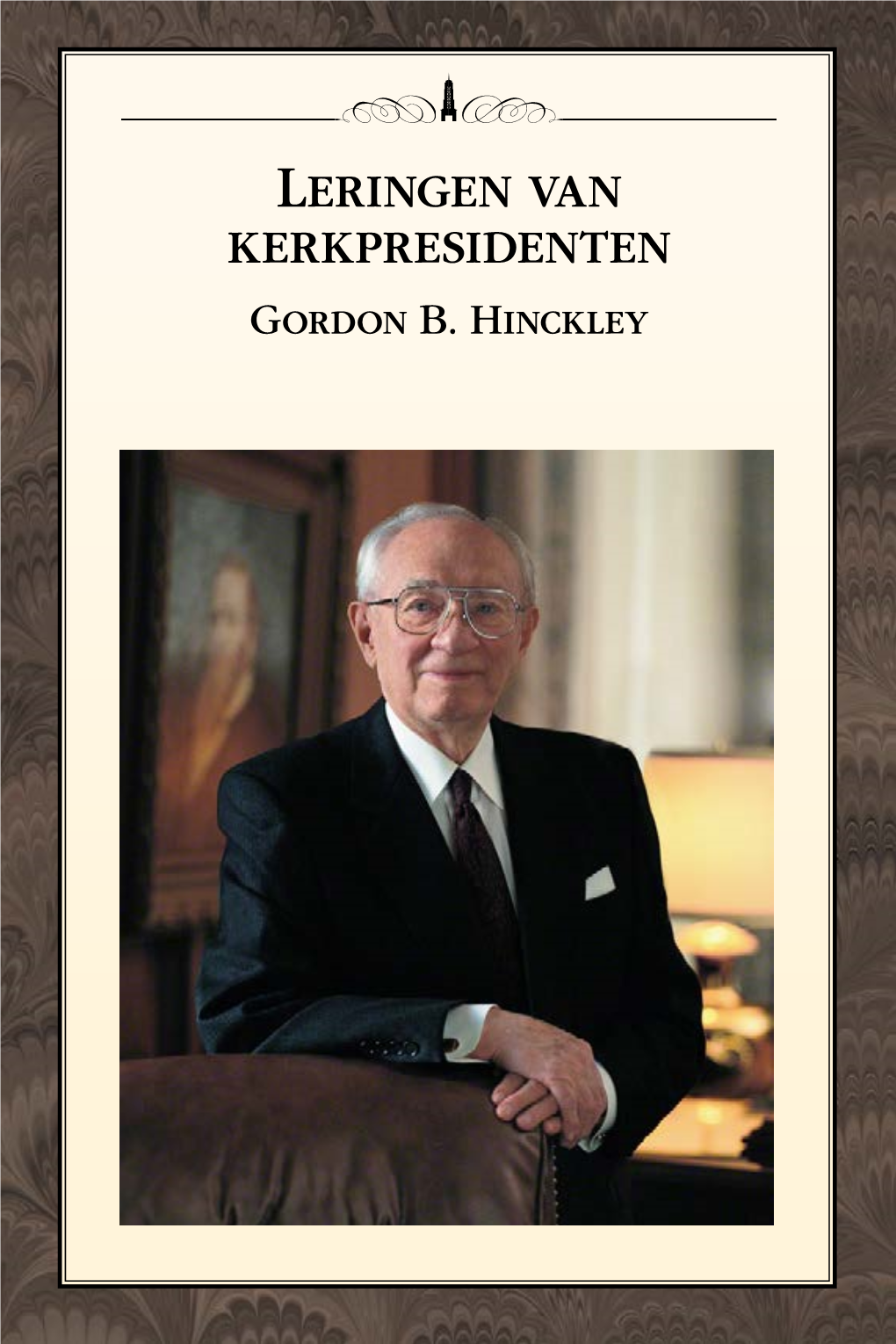 Leringen Van Kerkpresidenten Gordon B. Hinckley LERINGEN VAN KERKPRESIDENTEN GORDON B