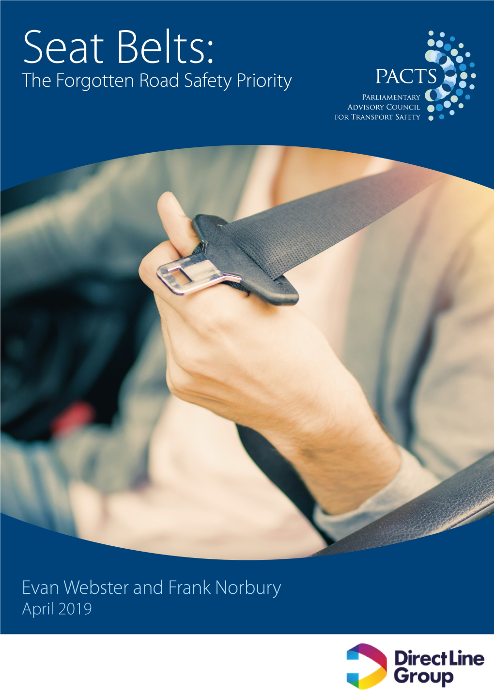 Seat Belts: the Forgotten Road Safety Priority Parliamentary Advisory Council for Transport Safety, in Association with Direct Line Group April 2019