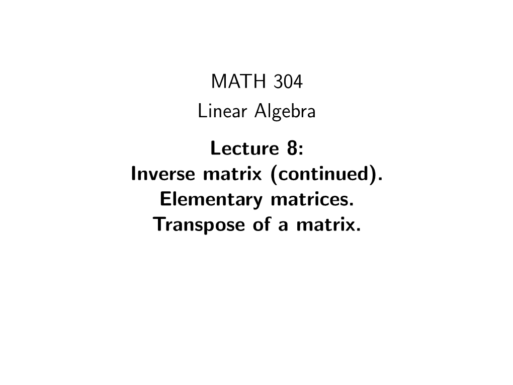 MATH 304 Linear Algebra Lecture 8: Inverse Matrix (Continued). Elementary Matrices