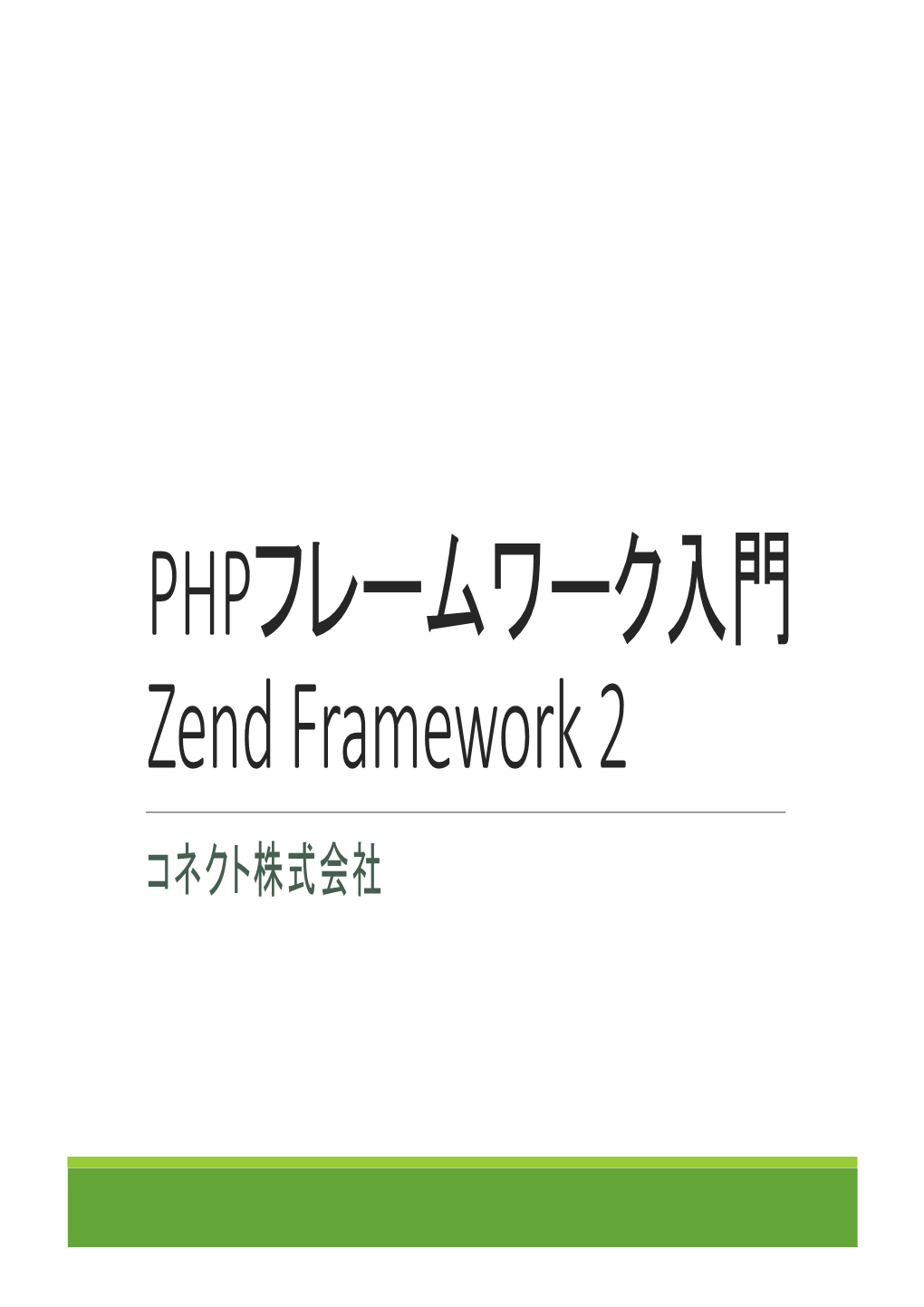 PHPフレームワーク入門 Zend Framework 2 コネクト株式会社 アジェンダ フレームワークとは ◦ MVC とは Zend Framework 2 入門 ◦ Zend Framework 2 のインストールと動作確認 ◦ Zend Framework 2 を使用したシンプルな例題