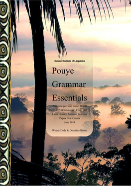 Pouye Grammar Essentials Alternate/Previous Name: Bouye ISO 639-3 (Ethnologue) Code: [BYE] Lumi District, Sandaun Province Papua New Guinea June 2011