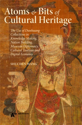 Cultural Heritage Te Use of Dunhuang Collections in Knowledge Making, Nation Building, Museum Diplomacy, Cultural Tourism and Digital Economy