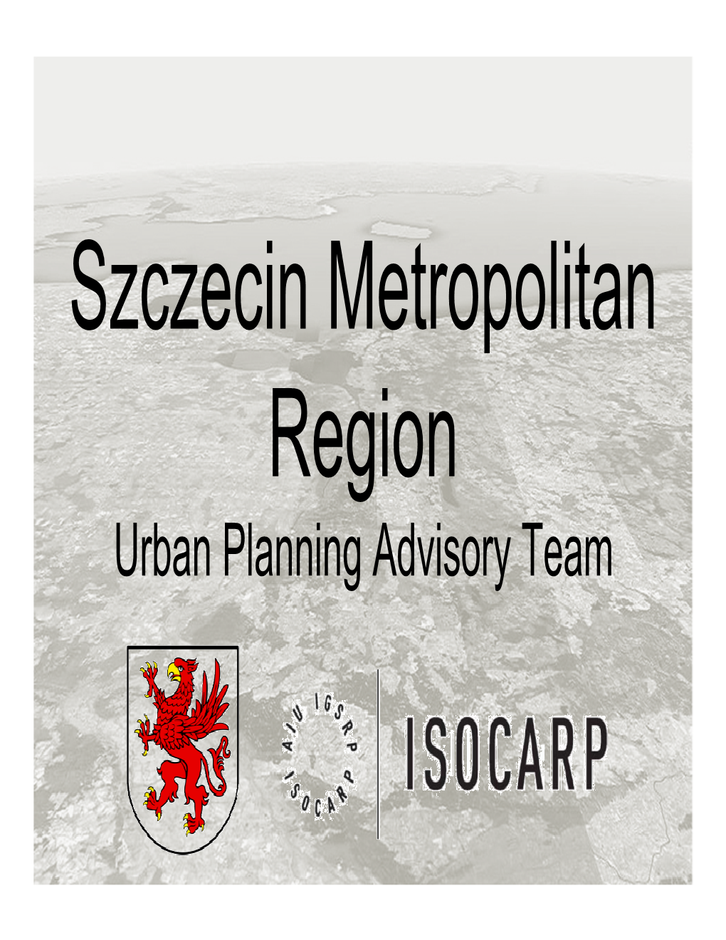 Urban Planning Advisory Team the Fifth Largest Polish Region 22.902 Km2 1.733.800 People 70% Live in Urban Areas Berlin�Szczecin = 150 Km Warszawa�Szczecin = 650 Km