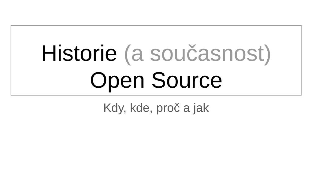 Historie (A Současnost) Open Source Kdy, Kde, Proč a Jak Václav Pavlín