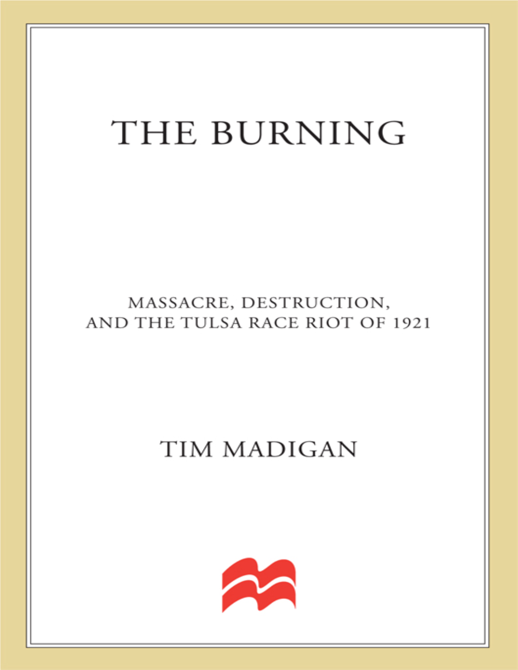 The Burning : Massacre, Destruction, and the Tulsa Race Riot of 1921 / Tim Madigan.—1St Ed