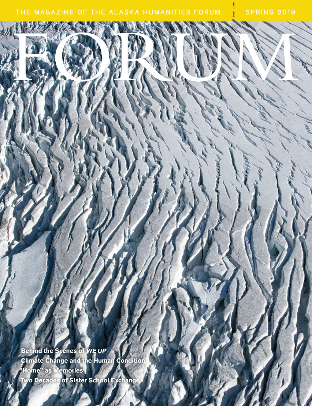 SPRING 2019 the MAGAZINE of the ALASKA HUMANITIES FORUM Behind the Scenes of WE up Climate Change and the Human Condition “Hom