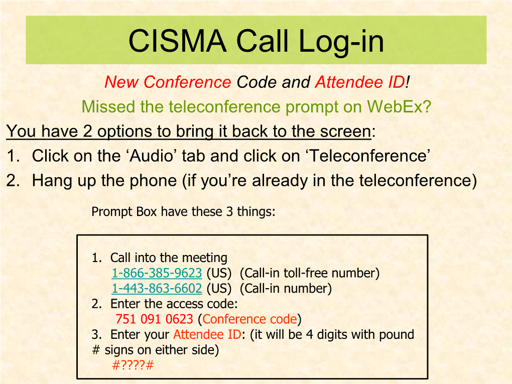 CISMA Call Log-In New Conference Code and Attendee ID! Missed the Teleconference Prompt on Webex? You Have 2 Options to Bring It Back to the Screen: 1