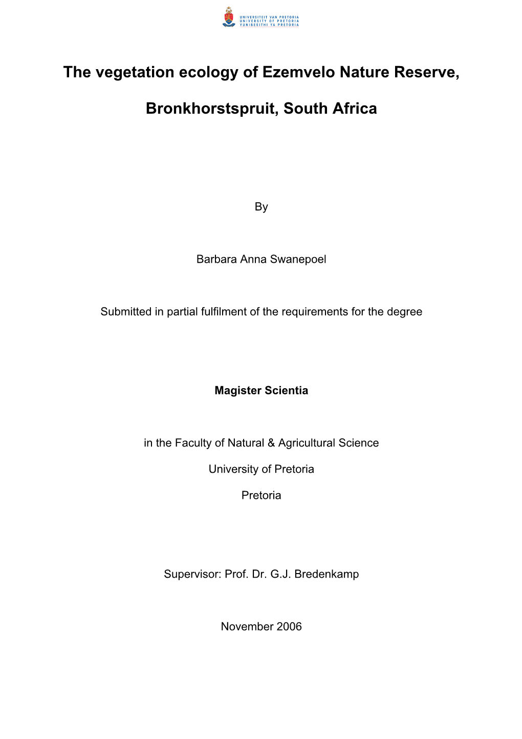 The Vegetation Ecology of Ezemvelo Nature Reserve, Bronkhorstspruit, South Africa by Barbara Anna Swanepoel Supervisor: Prof GJ Bredenkamp Department of Botany