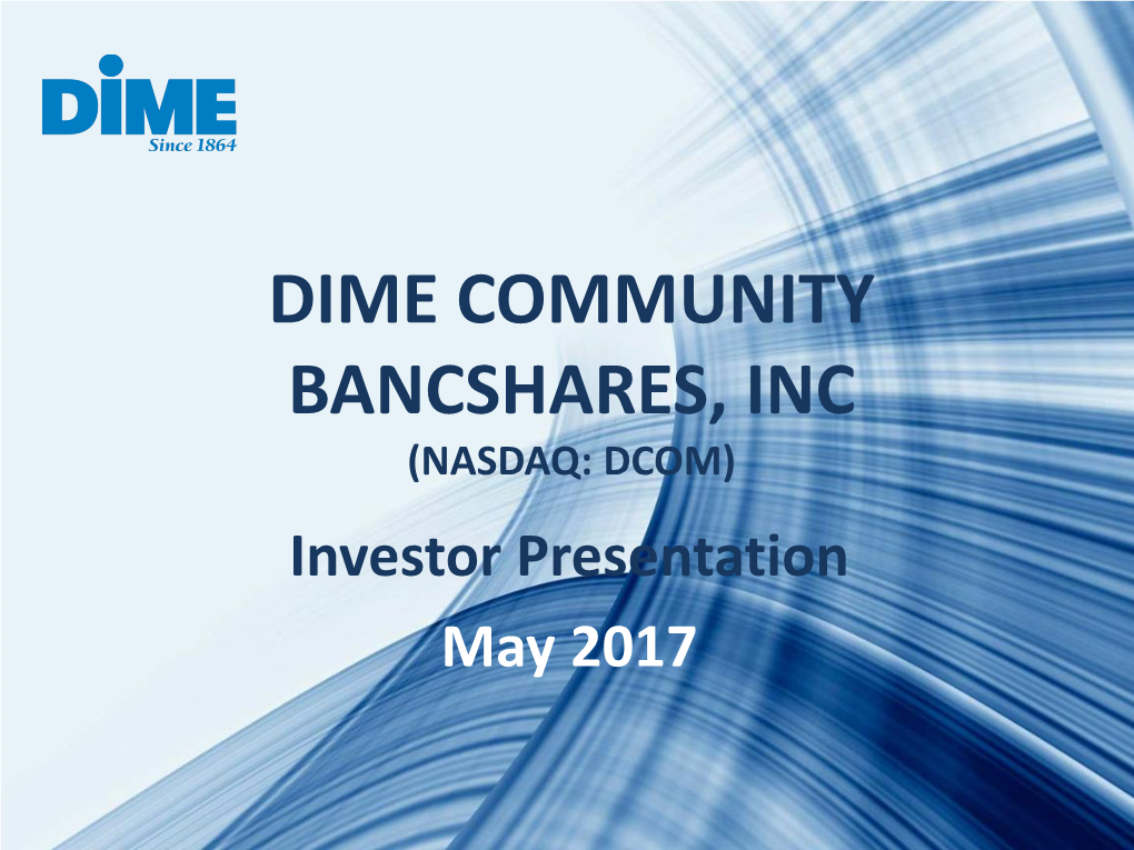 DIME COMMUNITY BANCSHARES, INC (NASDAQ: DCOM) Investor Presentation May 2017 PROFILE