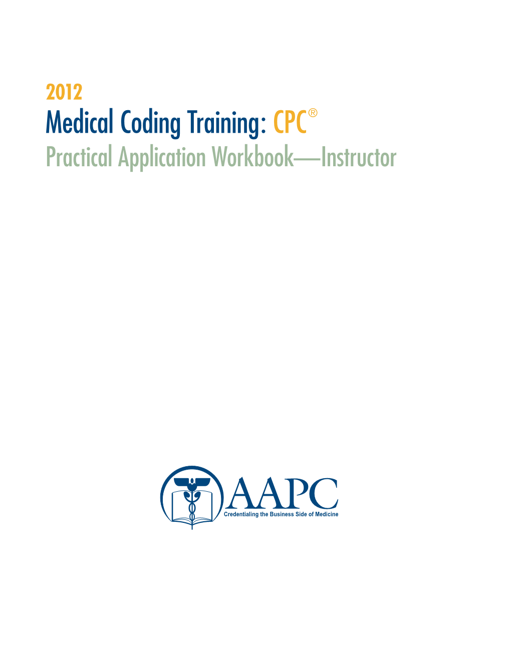 2012 Medical Coding Training: CPC ® Practical Application Workbook—Instructor