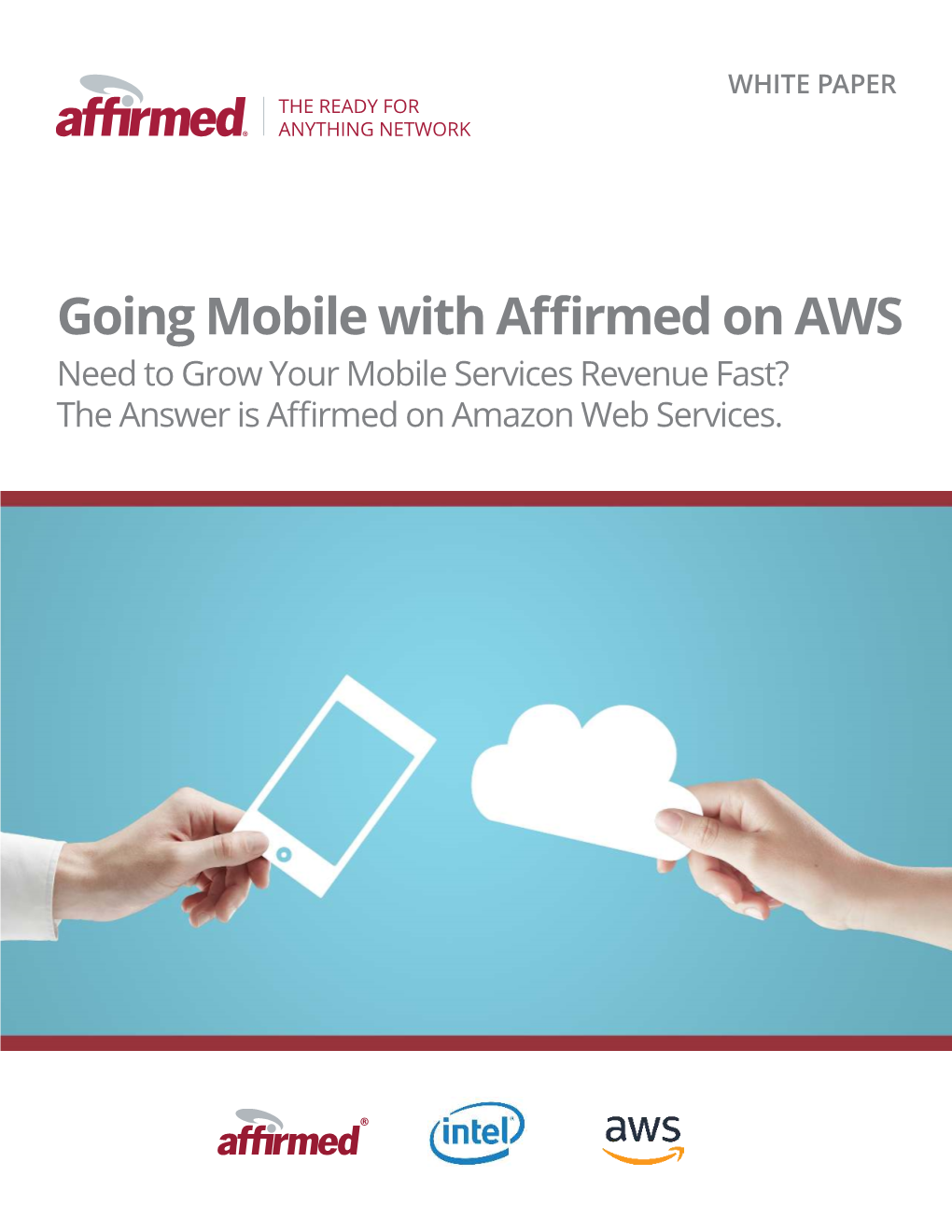 Going Mobile with Affirmed on AWS Need to Grow Your Mobile Services Revenue Fast? the Answer Is Affirmed on Amazon Web Services