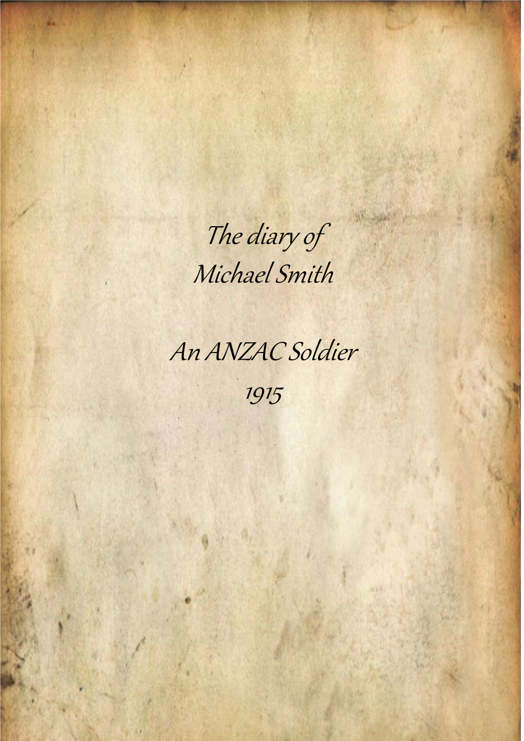 The Diary of Michael Smith an ANZAC Soldier 1915