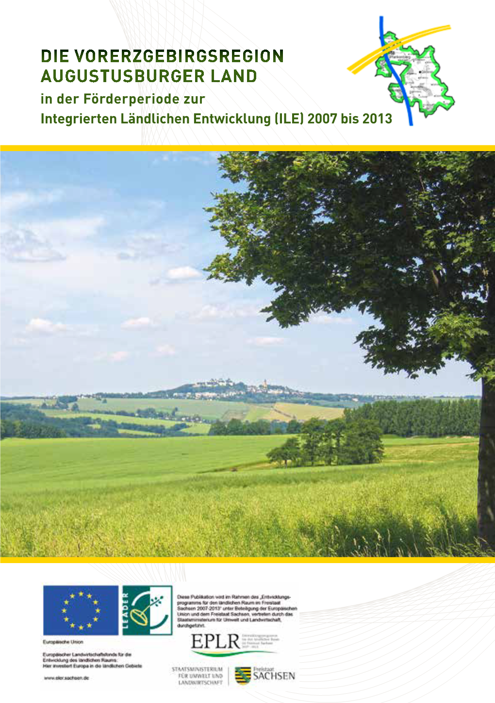 DIE VORERZGEBIRGSREGION AUGUSTUSBURGER LAND in Der Förderperiode Zur Integrierten Ländlichen Entwicklung (ILE) 2007 Bis 2013 2 INHALT