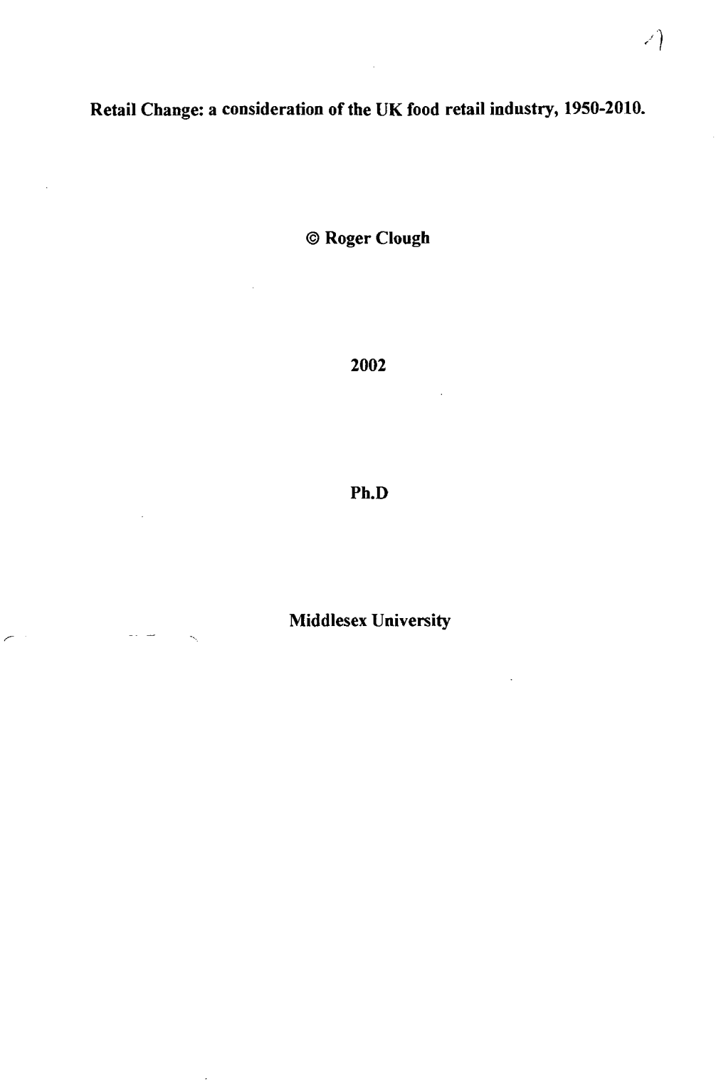 A Consideratici! of the UK Food Retail Industry, 1950-2010. © Roger Clough 2002 Ph.D Middlesex University