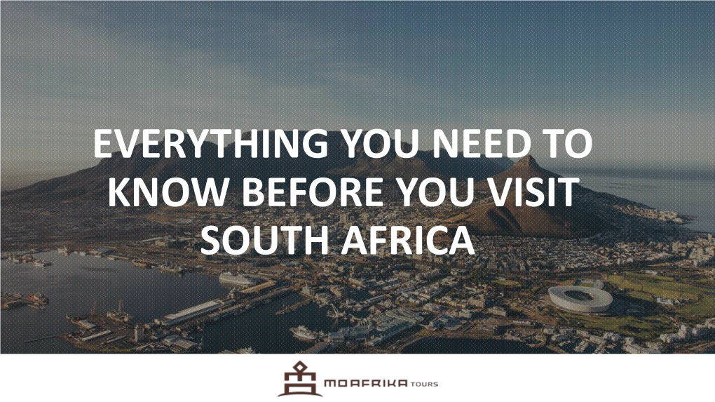 EVERYTHING YOU NEED to KNOW BEFORE YOU VISIT SOUTH AFRICA Table of Contents