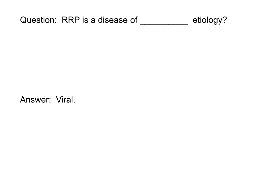 Question: RRP Is a Disease of ___Etiology? Answer: Viral