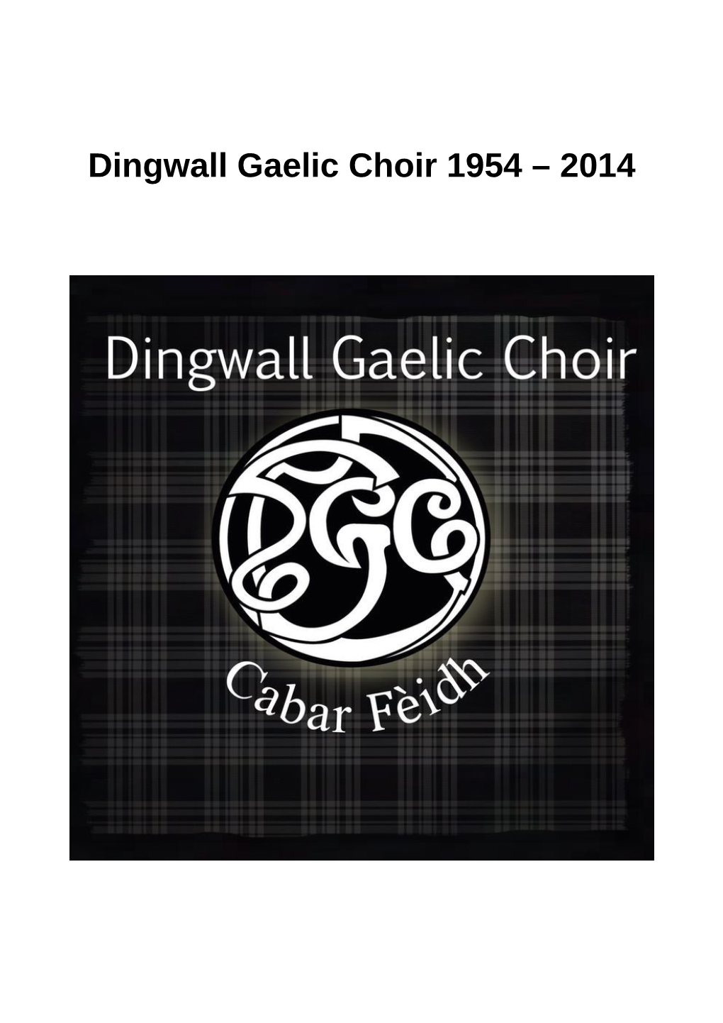 Dingwall Gaelic Choir 1954 – 2014 in Order to Compile a History of Dingwall Gaelic Choir (1954-2014) Ross and Cromarty Heritage Society Is Grateful to the Following