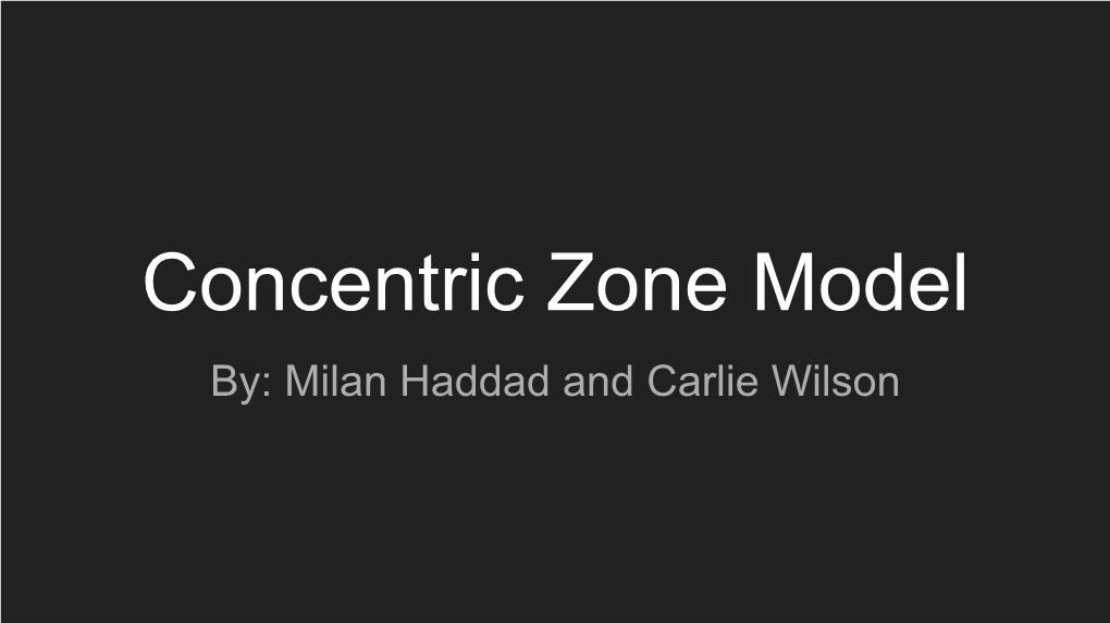 Concentric Zone Model By: Milan Haddad and Carlie Wilson Definition