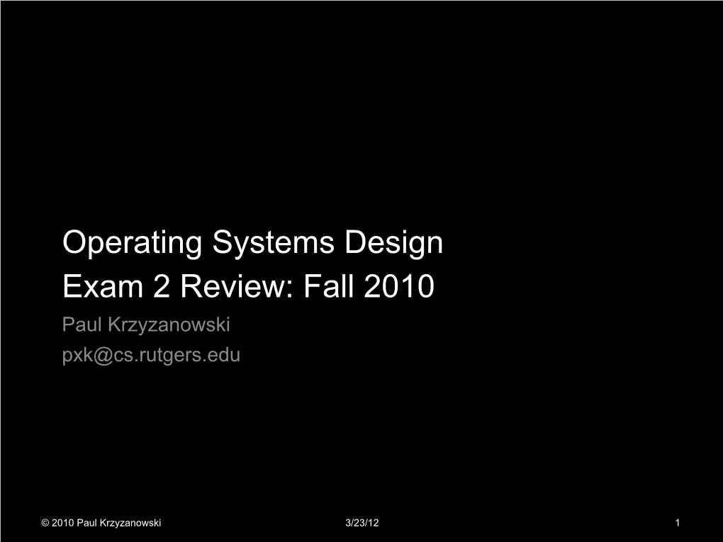 Operating Systems Design Exam 2 Review: Fall 2010 Paul Krzyzanowski Pxk@Cs.Rutgers.Edu
