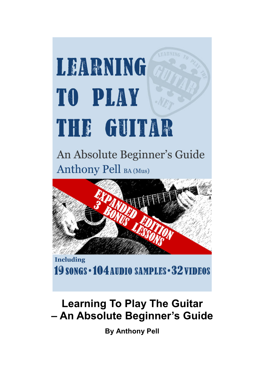 Learning to Play the Guitar – an Absolute Beginner’S Guide by Anthony Pell