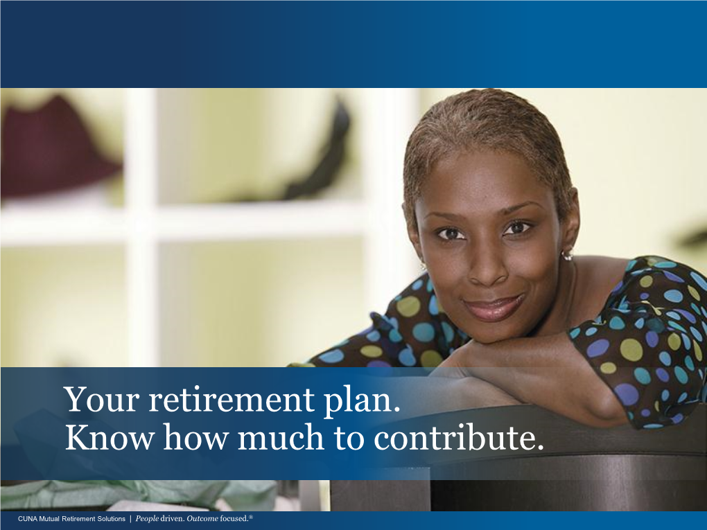 Your Retirement Plan. Know How Much to Contribute