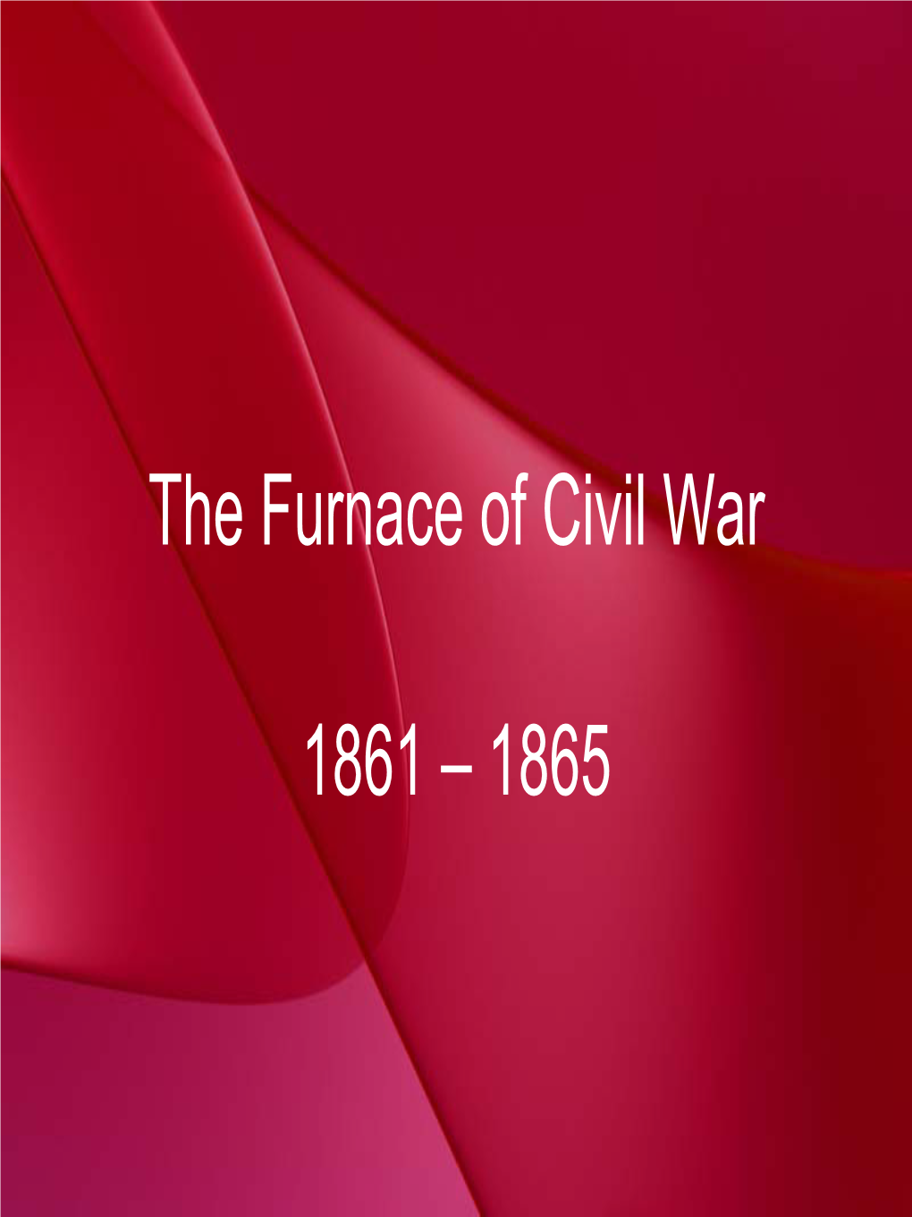 The Furnace of Civil War 1861 – 1865