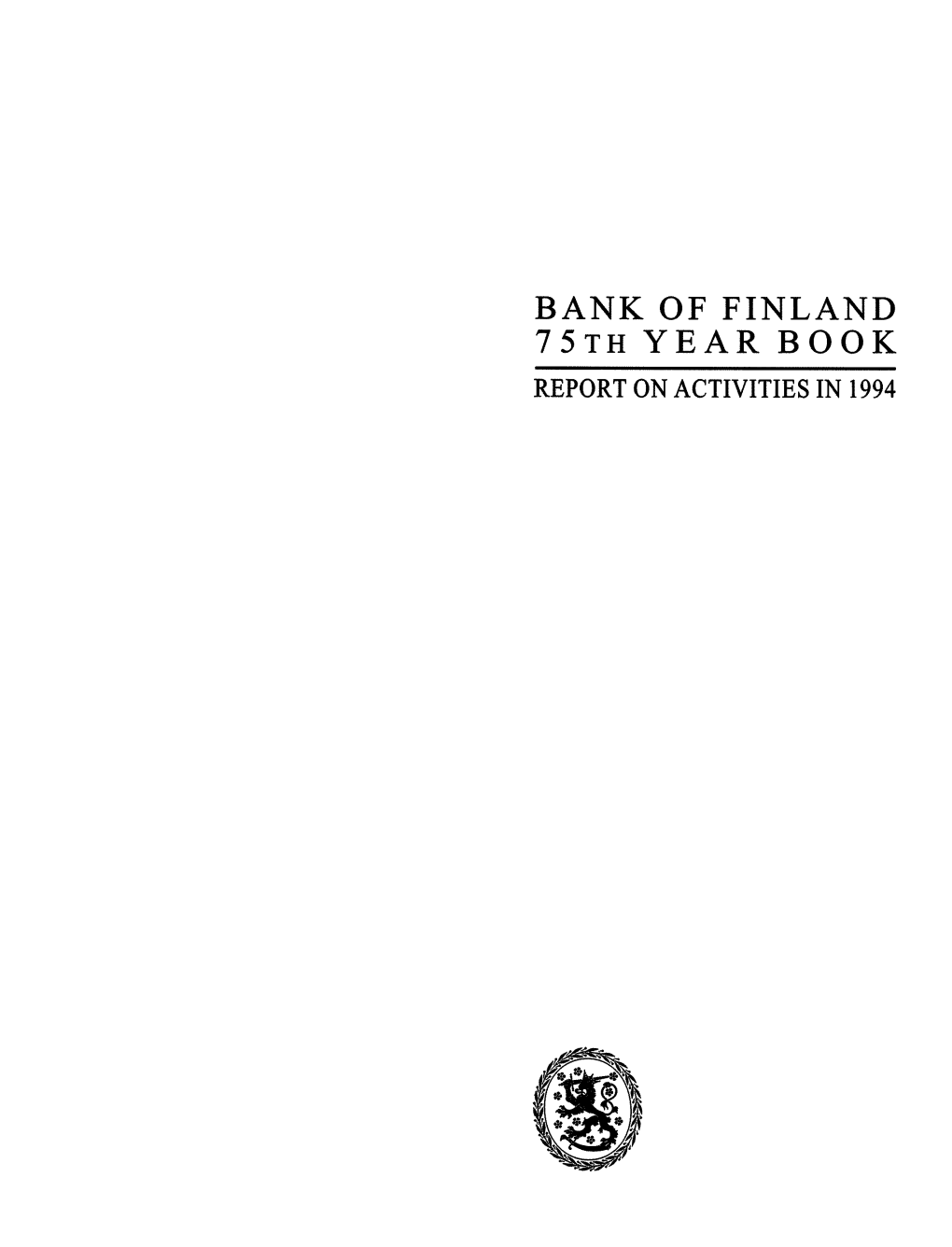 BANK of FINLAND 75TH YEAR BOOK REPORT on ACTIVITIES in 1994 the Figures in the Year Book Are Based on Data Available in the Middle of February 1995