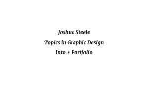 Joshua Steele Topics in Graphic Design Into + Portfolio Where I’M From