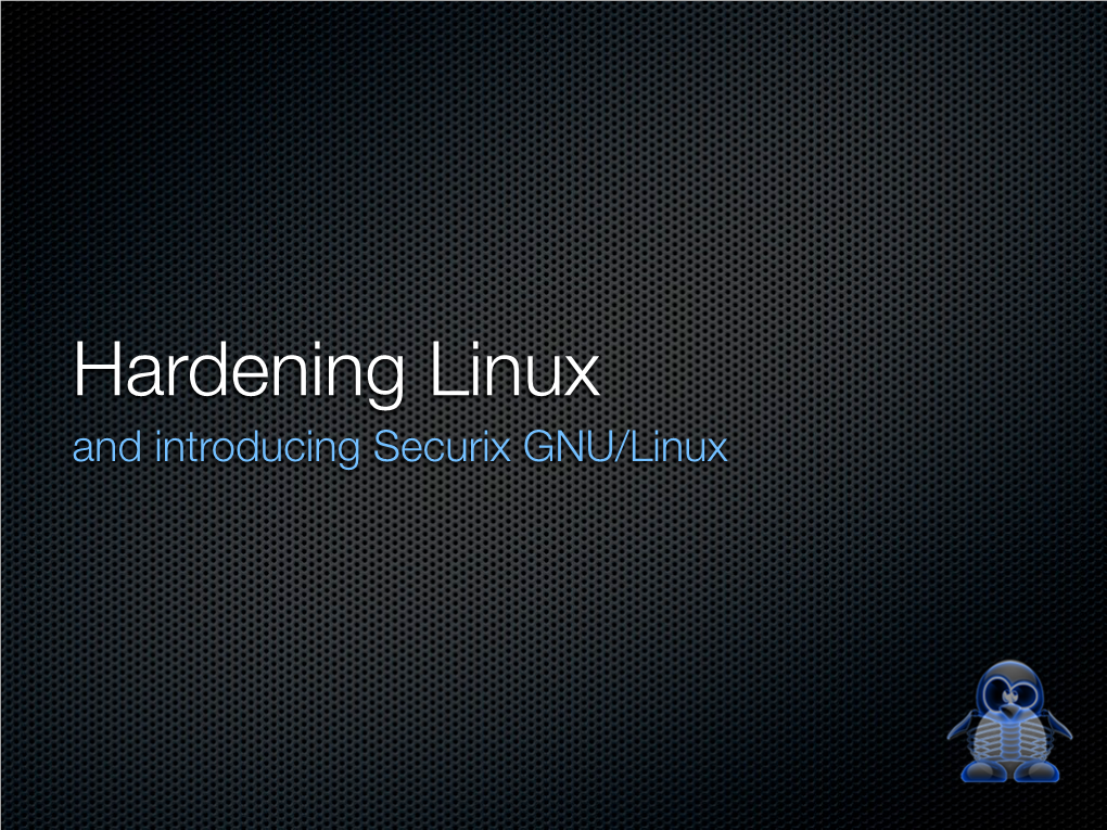 Hardening Linux and Introducing Securix GNU/Linux Hardening Basics