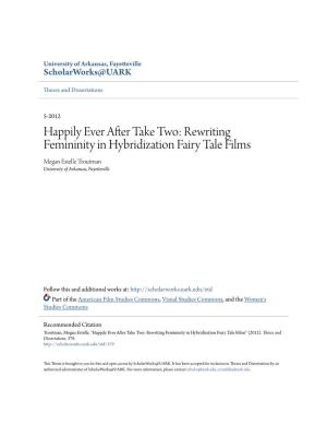 Happily Ever After Take Two: Rewriting Femininity in Hybridization Fairy Tale Films Megan Estelle Troutman University of Arkansas, Fayetteville