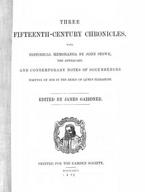 Three Fifteenth-Century Chronicles, with Historical Memoranda by John
