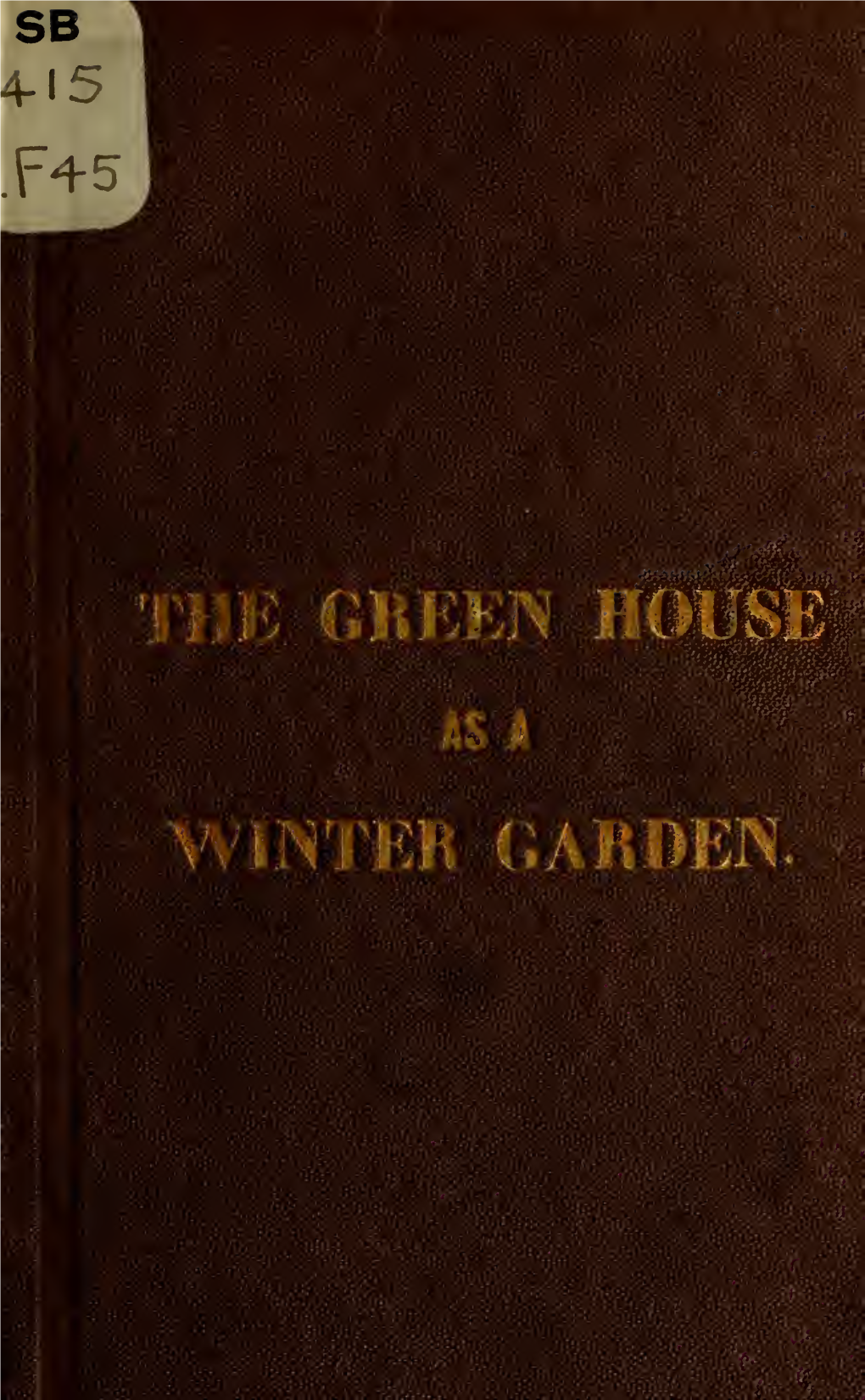 The Green-House As a Winter Garden, a Manual for The