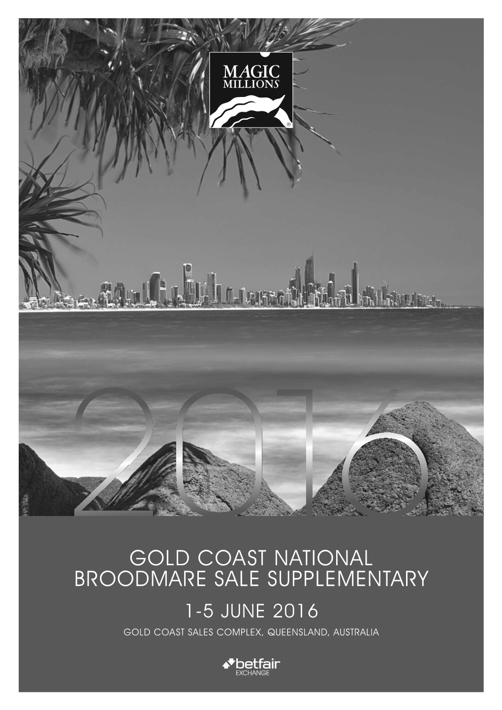 Gold Coast National Broodmare Sale Supplementary 1-5 June 2016 Gold Coast Sales Complex, Queensland, Australia Proud Sponsor of the 2016 Magic Millions