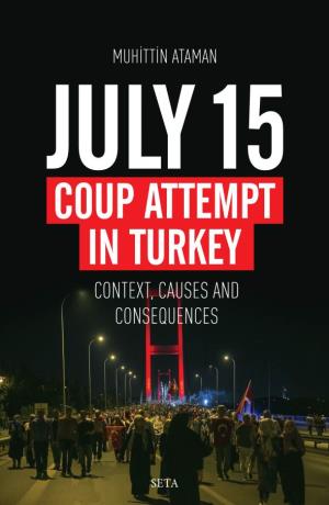 Coup Attempt in Turkey: Context, Causes and Consequences Muhittin Ataman July 15 Coup Attempt Coup Attempt in Turkey Context, and Causes Muhittin Ataman Consequences