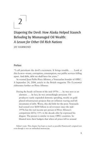 Diapering the Devil: How Alaska Helped Staunch Befouling by Mismanaged Oil Wealth: a Lesson for Other Oil Rich Nations JAY HAMMOND