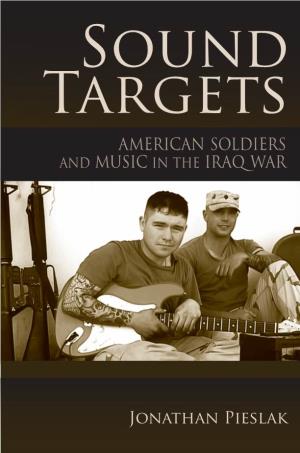 Sound Targets: American Soldiers and Music in the Iraq
