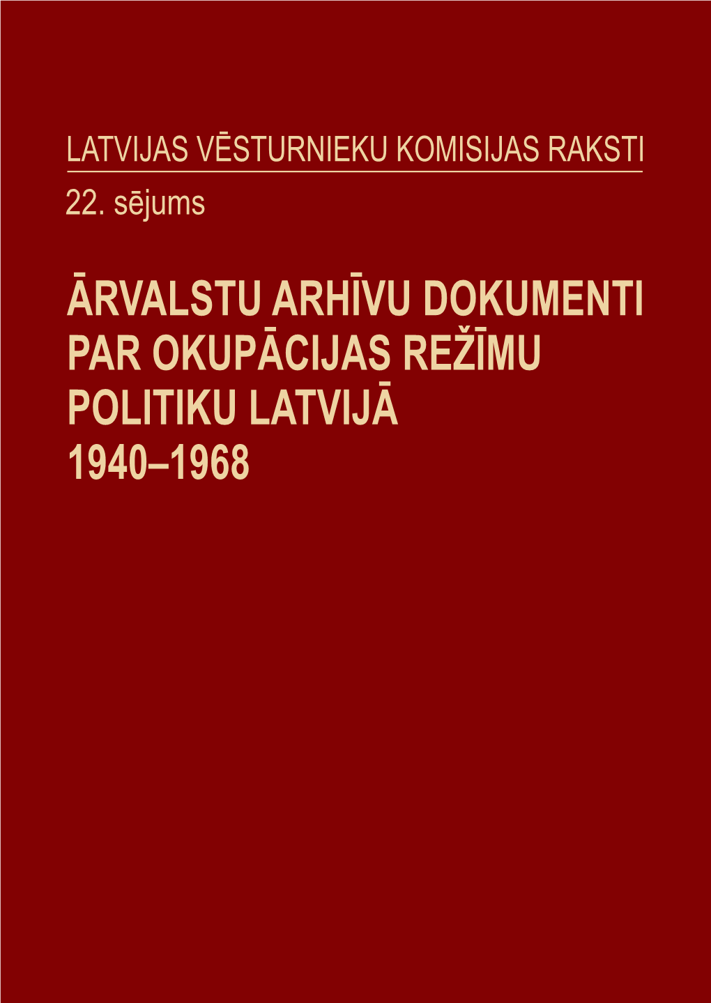 ĀRVALSTU ARHĪVU DOKUMENTI PAR OKUPĀCIJAS REŽĪMU POLITIKU LATVIJĀ 1940–1968 1 2 Padomju Okupācijas Pirmais Gads