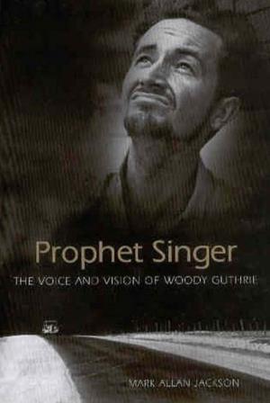 Prophet Singer: the Voice and Vision of Woody Guthrie